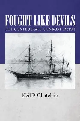 La canonnière confédérée McRae : un combat de tous les instants - Fought Like Devils: The Confederate Gunboat McRae