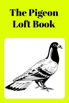 Livre du Pigeonnier : Livre du pigeonnier de concours et d'élevage avec couverture jaune - The Pigeon Loft Book: Racing and Breeding Loft Book with Yellow Cover
