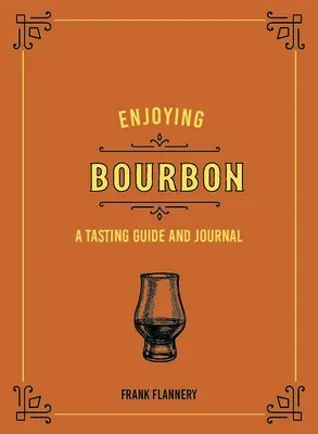 Apprécier le Bourbon : Guide de dégustation et journal - Enjoying Bourbon: A Tasting Guide and Journal