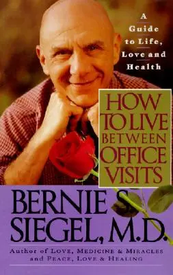 Comment vivre entre deux visites au cabinet : Un guide pour la vie, l'amour et la santé - How to Live Between Office Visits: A Guide to Life, Love and Health