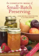 The Complete Book of Small-Batch Preserving : Plus de 300 recettes à utiliser tout au long de l'année - The Complete Book of Small-Batch Preserving: Over 300 Recipes to Use Year-Round