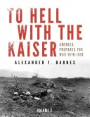 Au diable le Kaiser, vol. II : L'Amérique se prépare à la guerre, 1916-1918 - To Hell with the Kaiser, Vol. II: America Prepares for War, 1916-1918