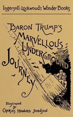 Le merveilleux voyage souterrain du baron Trump : Un fac-similé de l'édition originale de 1893 - Baron Trump's Marvellous Underground Journey: A Facsimile of the Original 1893 Edition