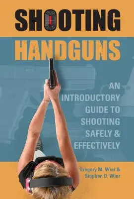 Tirer avec des armes de poing : Un guide d'introduction au tir sûr et efficace - Shooting Handguns: An Introductory Guide to Shooting Safely and Effectively