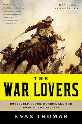 Les amoureux de la guerre : Roosevelt, Lodge, Hearst et la ruée vers l'empire, 1898 - The War Lovers: Roosevelt, Lodge, Hearst, and the Rush to Empire, 1898