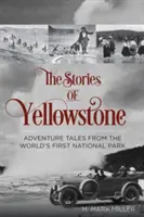 Les histoires de Yellowstone : Récits d'aventure du premier parc national du monde, 1ère édition - The Stories of Yellowstone: Adventure Tales from the World's First National Park, 1st Edition