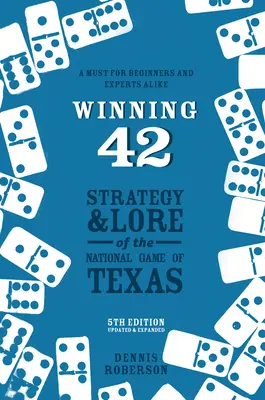 Winning 42 : Stratégie et règles du jeu national du Texas (5ème édition) - Winning 42: Strategy and Lore of the National Game of Texas (5th Edition)