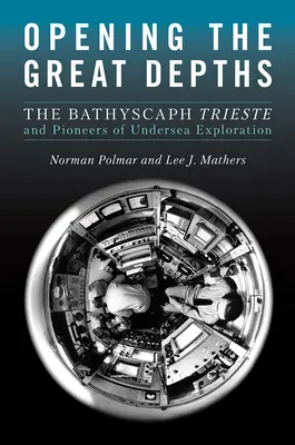 Ouvrir les grandes profondeurs : Le bathyscaphe Trieste et les pionniers de l'exploration sous-marine - Opening the Great Depths: The Bathyscaph Trieste and Pioneers of Undersea Exploration