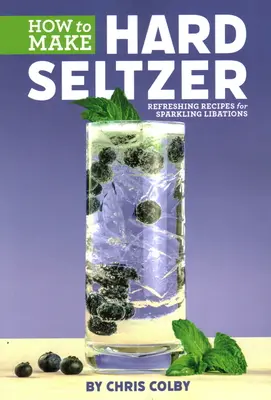 Comment faire de l'eau de Seltz : Recettes rafraîchissantes pour des boissons pétillantes - How to Make Hard Seltzer: Refreshing Recipes for Sparkling Libations