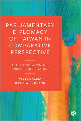 La diplomatie parlementaire de Taïwan dans une perspective comparative : Contre l'isolement et la sous-représentation - Parliamentary Diplomacy of Taiwan in Comparative Perspective: Against Isolation and Under-Representation