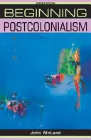 Commencer le postcolonialisme : Deuxième édition - Beginning postcolonialism: Second edition