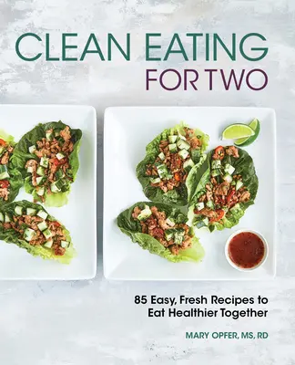 Clean Eating for Two : 85 recettes faciles et fraîches pour manger plus sainement ensemble - Clean Eating for Two: 85 Easy, Fresh Recipes to Eat Healthier Together