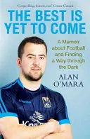Best is Yet to Come - A Memoir about Football and Finding a Way Through the Dark (Le meilleur est encore à venir - Un mémoire sur le football et la recherche d'un chemin dans l'obscurité) - Best is Yet to Come - A Memoir about Football and Finding a Way Through the Dark