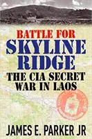 La bataille de Skyline Ridge : La guerre secrète de la CIA au Laos - Battle for Skyline Ridge: The CIA Secret War in Laos