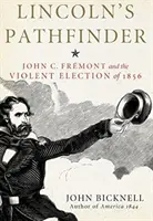 L'éclaireur de Lincoln : John C. Fremont et l'élection violente de 1856 - Lincoln's Pathfinder: John C. Fremont and the Violent Election of 1856