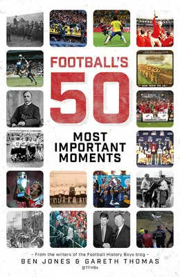 Les cinquante moments les plus importants du football : Par les auteurs du blog History Boys - Football's Fifty Most Important Moments: From the Writers of the History Boys Blog