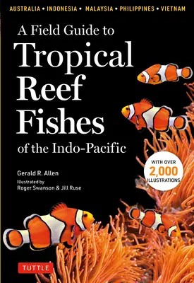 Guide de terrain des poissons de récifs tropicaux de l'Indo-Pacifique : Couvre 1 670 espèces d'Australie, d'Indonésie, de Malaisie, du Vietnam et des Philippines (avec 2 illustrations). - A Field Guide to Tropical Reef Fishes of the Indo-Pacific: Covers 1,670 Species in Australia, Indonesia, Malaysia, Vietnam and the Philippines (with 2