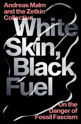 Peau blanche, carburant noir : le danger du fascisme fossile - White Skin, Black Fuel: On the Danger of Fossil Fascism