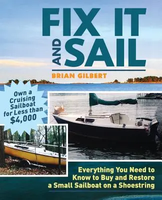 Réparer et naviguer : Tout ce qu'il faut savoir pour acheter et restaurer un petit voilier à moindre coût - Fix It and Sail: Everything You Need to Know to Buy and Retore a Small Sailboat on a Shoestring