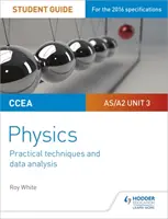 CCEA AS/A2 Unité 3 Physique Guide de l'étudiant : Techniques pratiques et analyse des données - CCEA AS/A2 Unit 3 Physics Student Guide: Practical Techniques and Data Analysis