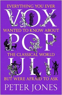 Vox Populi : Tout ce que vous avez toujours voulu savoir sur le monde classique sans jamais oser le demander - Vox Populi: Everything You Ever Wanted to Know about the Classical World But Were Afraid to Ask