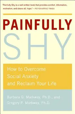 Douloureusement timide : Comment surmonter l'anxiété sociale et reprendre sa vie en main - Painfully Shy: How to Overcome Social Anxiety and Reclaim Your Life