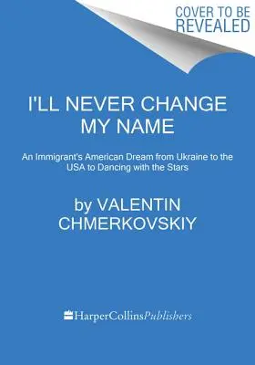 Je ne changerai jamais mon nom : Le rêve américain d'une immigrante, de l'Ukraine aux États-Unis en passant par Danse avec les stars - I'll Never Change My Name: An Immigrant's American Dream from Ukraine to the USA to Dancing with the Stars