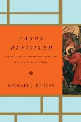 Le canon revisité : Établir les origines et l'autorité des livres du Nouveau Testament - Canon Revisited: Establishing the Origins and Authority of the New Testament Books