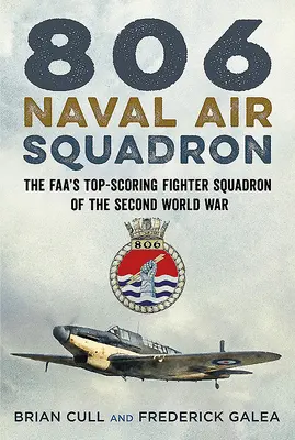 806e Escadron aéronaval : L'escadron de chasse le plus performant de la Faa pendant la Seconde Guerre mondiale - 806 Naval Air Squadron: The Faa's Top-Scoring Fighter Squadron of the Second World War