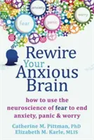 Réinitialiser votre cerveau anxieux : comment utiliser la neuroscience de la peur pour mettre fin à l'anxiété, à la panique et à l'inquiétude - Rewire Your Anxious Brain: How to Use the Neuroscience of Fear to End Anxiety, Panic, and Worry