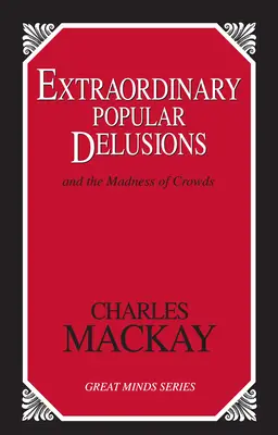 Les illusions populaires extraordinaires : Et la folie des foules - Extraordinary Popular Delusions: And the Madness of Crowds