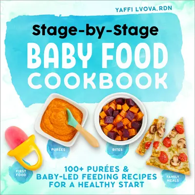 Le livre de cuisine pour bébés, étape par étape : 100+ recettes d'alimentation pour bébés pour un départ sain - Stage-By-Stage Baby Food Cookbook: 100+ Pures and Baby-Led Feeding Recipes for a Healthy Start
