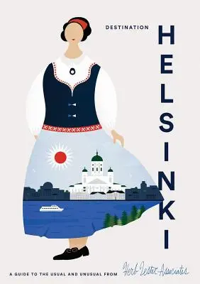 Destination Helsinki : Un guide des choses habituelles et inhabituelles - Destination Helsinki: A Guide to the Usual & Unusual