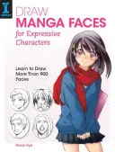 Dessiner des visages Manga pour des personnages expressifs : Apprendre à dessiner plus de 900 visages - Draw Manga Faces for Expressive Characters: Learn to Draw More Than 900 Faces