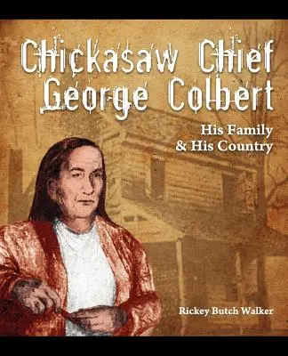 Le chef chickasaw George Colbert : sa famille et son pays - Chickasaw Chief George Colbert: His Family and His Country