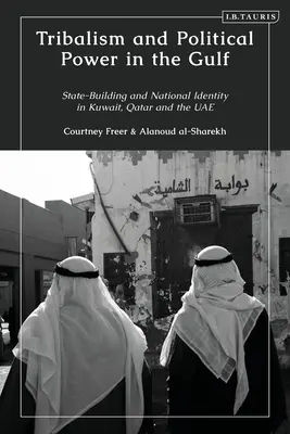 Tribalisme et pouvoir politique dans le Golfe : Construction de l'État et identité nationale au Koweït, au Qatar et dans les Émirats arabes unis - Tribalism and Political Power in the Gulf: State-Building and National Identity in Kuwait, Qatar and the UAE