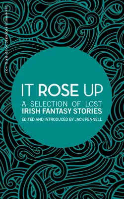 It Rose Up : Une sélection d'histoires fantastiques irlandaises perdues - It Rose Up: A Selection of Lost Irish Fantasy Stories