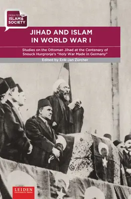 Le djihad et l'islam dans la Première Guerre mondiale : Études sur le djihad ottoman à l'occasion du centenaire de la guerre sainte de Snouck Hurgronje Made in Germany - Jihad and Islam in World War I: Studies on the Ottoman Jihad on the Centenary of Snouck Hurgronje's Holy War Made in Germany