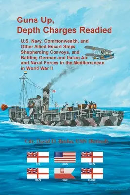 Les canons sont en place, les grenades sous-marines sont prêtes : Les navires d'escorte de l'U.S. Navy, du Commonwealth et d'autres alliés surveillant les convois et luttant contre les forces aériennes et navales allemandes et italiennes. - Guns Up, Depth Charges Readied: U.S. Navy, Commonwealth, and Other Allied Escort Ships Shepherding Convoys, and Battling German and Italian Air and Na