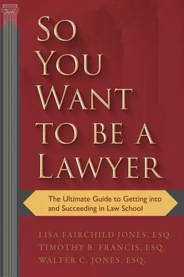 So You Want to Be a Lawyer : Le guide ultime pour entrer et réussir à l'école de droit - So You Want to Be a Lawyer: The Ultimate Guide to Getting Into and Succeeding in Law School