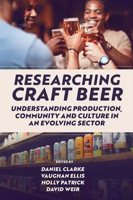 Recherche sur la bière artisanale : comprendre la production, la communauté et la culture dans un secteur en pleine évolution - Researching Craft Beer: Understanding Production, Community and Culture in an Evolving Sector