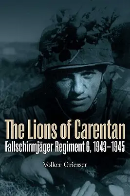 Les Lions de Carentan : Le régiment 6 des Fallschirmjager, 1943-1945 - The Lions of Carentan: Fallschirmjager Regiment 6, 1943-1945