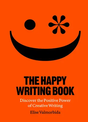 Le livre de l'écriture heureuse : Découvrez le pouvoir positif de l'écriture créative - The Happy Writing Book: Discover the Positive Power of Creative Writing