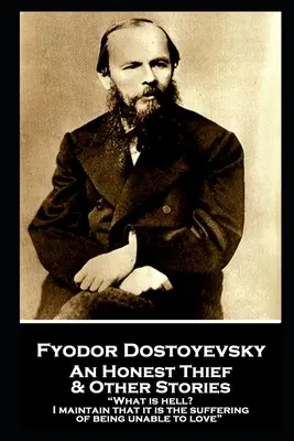 Fiodor Dostoïevski - Un honnête voleur et autres histoires : Qu'est-ce que l'enfer ? Je soutiens que c'est la souffrance d'être incapable d'aimer« ». - Fyodor Dostoevsky - An Honest Thief & Other Stories: What is hell? I maintain that it is the suffering of being unable to love