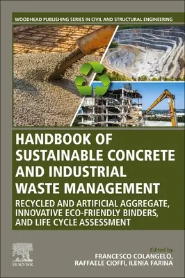 Handbook of Sustainable Concrete and Industrial Waste Management (Manuel de gestion durable du béton et des déchets industriels) : Agrégats recyclés et artificiels, liants écologiques innovants et cycle de vie. - Handbook of Sustainable Concrete and Industrial Waste Management: Recycled and Artificial Aggregate, Innovative Eco-Friendly Binders, and Life Cycle A