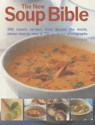 La nouvelle bible de la soupe : 200 recettes classiques du monde entier, illustrées étape par étape par 750 superbes photographies. - The New Soup Bible: 200 Classic Recipes from Around the World, Shown Step-By-Step in 750 Gorgeous Photographs