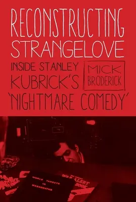 Reconstruire Strangelove : A l'intérieur de la comédie cauchemardesque de Stanley Kubrick