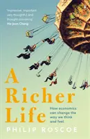 Une vie plus riche - Comment l'économie peut changer notre façon de penser et nos sentiments - Richer Life - How Economics Can Change the Way We Think and Feel