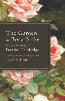 Le jardin de Rose Brake : Les écrits de Danske Dandridge sur le jardin - The Garden at Rose Brake: Garden Writings of Danske Dandridge