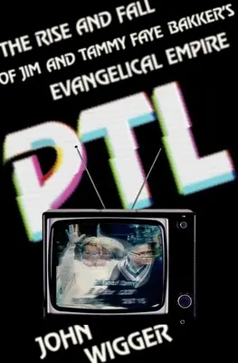 PTL : L'ascension et la chute de l'empire évangélique de Jim et Tammy Faye Bakker - PTL: The Rise and Fall of Jim and Tammy Faye Bakker's Evangelical Empire